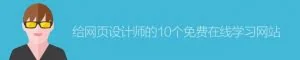 学习改变命运！给网页设计师的10个免费在线学习网站