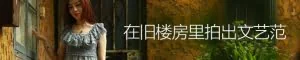 入门级小白攻略！如何用手机在旧楼房里拍出文艺范？