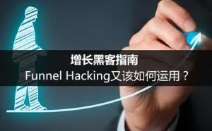 增长黑客指南：什么是Funnel Hacking？又该如何运用？