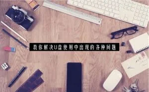 独家分享：教你解决U盘使用中出现的各种问题
