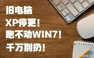 XP停止更新，旧电脑也跑不动WIN7，别扔！这些方法还能用！