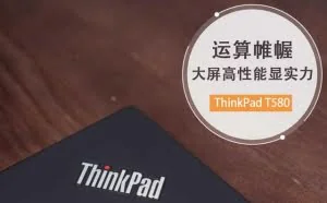 运算帷幄 ThinkPad T580大屏高性能尽显实力