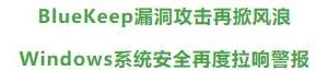 留神网络“疫”情！BlueKeep漏洞再掀风浪