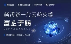 筑牢企业上云第一道安全防线 腾讯新一代云防火墙产品发布会即将开幕